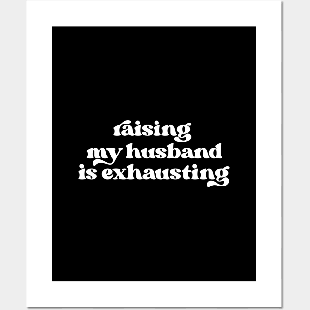 Raising my husband is exhausting Wall Art by LemonBox